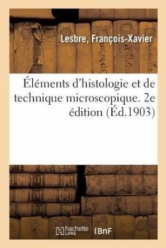 Éléments d'Histologie Et de Technique Microscopique. 2e Édition - Lesbre, François-Xavier