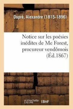 Notice Sur Les Poésies Inédites de Me Forest, Procureur Vendômois - Dupré, Alexandre
