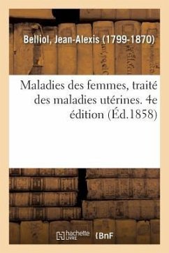 Maladies Des Femmes, Traité Des Maladies Utérines. 4e Édition - Belliol, Jean-Alexis