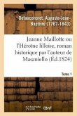 Jeanne Maillotte Ou l'Héroïne Lilloise, Roman Historique Par l'Auteur de Masaniello. Tome 1
