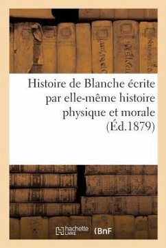 Histoire de Blanche Écrite Par Elle-Même Histoire Physique Et Morale - Collectif