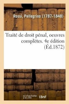 Traité de Droit Pénal, Oeuvres Complètes. 4e Édition - Rossi, Pellegrino