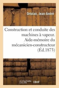 Construction Et Conduite Des Machines À Vapeur - Ortolan, Jean-André