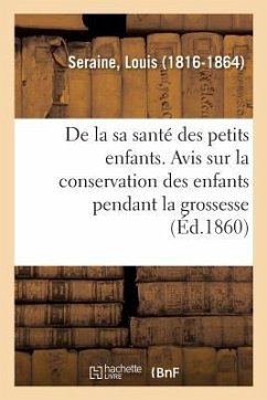 de la Santé Des Petits Enfants. Avis Aux Mères Sur La Conservation Des Enfants Pendant La Grossesse: Leur Éducation Physique Depuis La Naissance Jusqu - Seraine, Louis