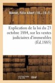 Explication de la Loi Du 23 Octobre 1884, Sur Les Ventes Judiciaires d'Immeubles: Comprenant l'Instruction de la Régie Du 3 Décembre 1884