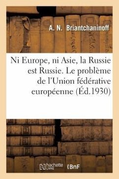 Ni Europe, Ni Asie, La Russie Est Russie. Le Problème de l'Union Fédérative Européenne - Briantchaninoff, A. N.
