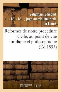 Réformes de Notre Procédure Civile, Au Point de Vue Juridique Et Philosophique - Seligman, Edmond