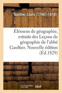 Élémens de Géographie, Extraits Des Leçons de Géographie de l'Abbé Gaultier. Nouvelle Édition - Gaultier-L