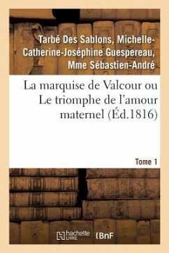 La Marquise de Valcour Ou Le Triomphe de l'Amour Maternel. Tome 1 - Tarbé Des Sablons, Michelle-Catherine-Jo