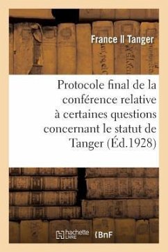 Protocole Final de la Conférence Relative À Certaines Questions Concernant Le Statut de Tanger: Clauses de l'Accord Signé À Paris, 25 Juil. 1928, Pour - France Auteur Du Texte