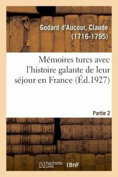 Mémoires Turcs Avec l'Histoire Galante de Leur Séjour En France. Partie 2 - Godard D'Aucour, Claude