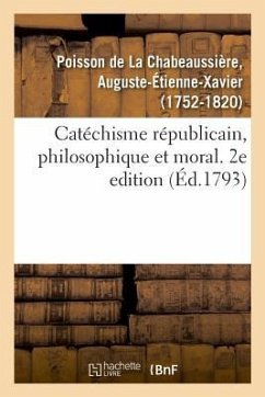 Catéchisme Républicain, Philosophique Et Moral. 2e Edition - Poisson de la Chabeaussière, Auguste-Étienne-Xavier