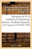 Réception de M. Le Coadjuteur de Strasbourg, Discours. Académie Françoise, Le 31 Janvier 1704