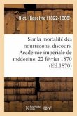 Sur La Mortalité Des Nourrissons, Discours. Académie Impériale de Médecine, 22 Février 1870