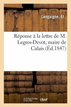 Réponse À La Lettre de M. Legros-Devot, Maire de Calais - Lengaigne, Et