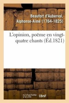L'Opinion, Poëme En Vingt-Quatre Chants - Beaufort d'Auberval, Alphonse-Aimé