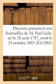 Discours Prononcés Aux Funérailles de M. Paul Lehr, Né Le 28 Août 1787, Mort Le 24 Octobre 1865