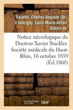 Notice Nécrologique Du Docteur Xavier Stackler. Société Médicale Du Haut-Rhin, Le 16 Octobre 1859 - Salathé, Charles-Auguste