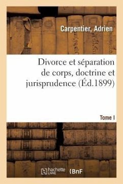 Divorce Et Séparation de Corps, Doctrine Et Jurisprudence. Tome I - Carpentier, Adrien