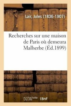 Recherches Sur Une Maison de Paris Où Demeura Malherbe - Lair, Jules