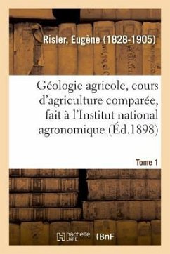 Géologie Agricole, Cours d'Agriculture Comparée, Fait À l'Institut National Agronomique. Tome 1 - Risler, Eugène