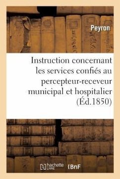 Instruction Concernant Les Divers Services Confiés Au Percepteur-Receveur Municipal Et Hospitalier - Peyron