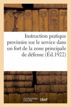 Instruction Pratique Provisoire Sur Le Service Dans Un Fort de la Zone Principale de Défense - Impr Nationale