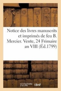 Notice Des Livres Manuscrits Et Imprimés de Feu B. Mercier. Vente, 24 Frimaire an VIII - Collectif