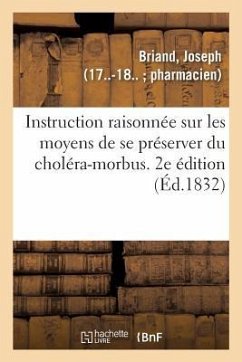 Instruction Raisonnée Sur Les Moyens de Se Préserver Du Choléra-Morbus. 2e Édition - Briand, Joseph