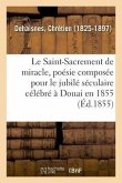 Le Saint-Sacrement de miracle, poésie composée pour le jubilé séculaire célébré à Douai en 1855
