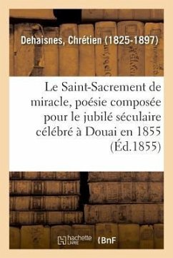 Le Saint-Sacrement de miracle, poésie composée pour le jubilé séculaire célébré à Douai en 1855 - Dehaisnes-C
