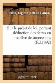 Observations Sur Le Projet de Loi, Portant Déduction Des Dettes En Matière de Successions: Justifications À Produire, Augmentation de Droits de Mutati