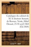Catalogue d'Une Nombreuse Collection d'Estampes Du Cabinet de M. Le Docteur Aussant, de Rennes: Vente, Hôtel Drouot, 25-30 Avril 1864
