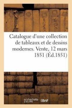 Catalogue d'Une Collection de Tableaux Et de Dessins Modernes. Vente, 12 Mars 1851 - Henry Auteur Du Texte