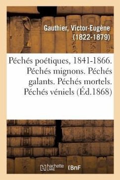 Péchés Poétiques, 1841-1866. Péchés Mignons. Péchés Galants. Péchés Mortels. Péchés Véniels - Gauthier, Victor-Eugène
