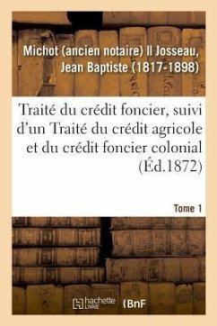 Traité Du Crédit Foncier, Suivi d'Un Traité Du Crédit Agricole Et Du Crédit Foncier Colonial. Tome 1 - Michot