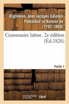 Grammaire Latine. 2e Édition. Partie 1 - de Blignières, Jean Jacques Célestin Pan