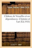 Château de Versailles Et Ses Dépendances. l'Histoire Et l'Art