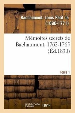 Mémoires Secrets, 1762-1787. Tome 1. 1762-1765 - De Bachaumont, Louis Petit