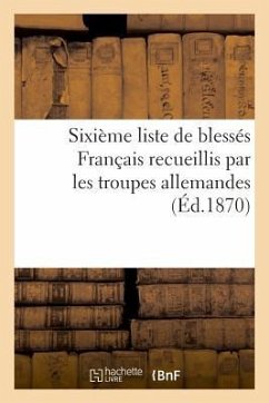 Sixième Liste de Blessés Français Recueillis Par Les Troupes Allemandes (Éd.1870) - Riche