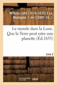 Le Monde Dans La Lune. Que La Terre Peut Estre Une Planette Qui Se Meut Avec Les Autres Planettes - Wilkins, John