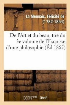 de l'Art Et Du Beau, Tiré Du 3e Volume de l'Esquisse d'Une Philosophie - de la Mennais, Félicité