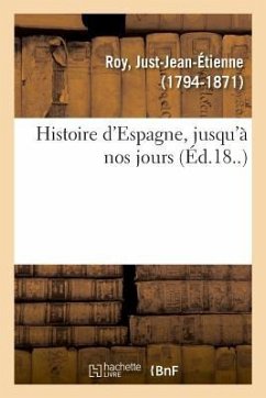 Histoire d'Espagne, Jusqu'à Nos Jours - Roy, Just-Jean-Étienne