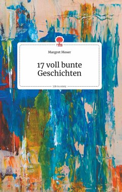 17 voll bunte Geschichten. Life is a Story - story.one - Moser, Margret