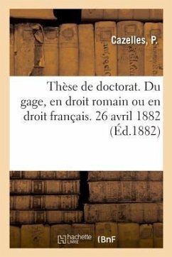 Thèse de Doctorat. Du Gage, En Droit Romain Ou En Droit Français. 26 Avril 1882 - Cazelles, P.