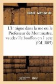 L'Intrigue Dans La Rue Ou Le Professeur de Montmartre, Vaudeville Bouffon En 1 Acte: Paris, Théâtre Des Jeunes Elèves, 21 Septembre 1805