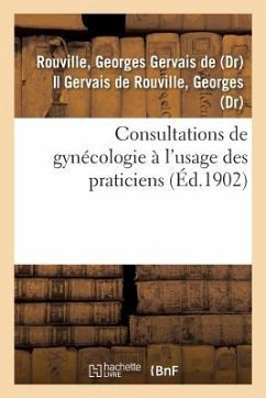 Consultations de Gynécologie À l'Usage Des Praticiens - De Rouville, Georges Gervais