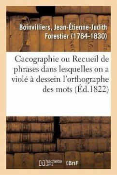 Cacographie Ou Recueil de Phrases Dans Lesquelles on a Violé À Dessein l'Orthographe Des Mots - Boinvilliers, Jean-Étienne-Judith Forestier