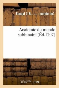 Anatomie Du Monde Sublunaire. Demonstrations Des Dispositions, de la Constitution Et Mouvemens - Fenoyl