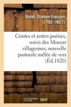 Contes Et Autres Poésies, Suivis Des Moeurs Villageoises, Nouvelle Pastorale Mêlée de Vers - Bazot, Étienne-François